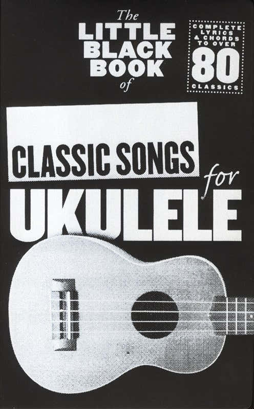 The Little Black Book Of Classic Songs For Ukulele
