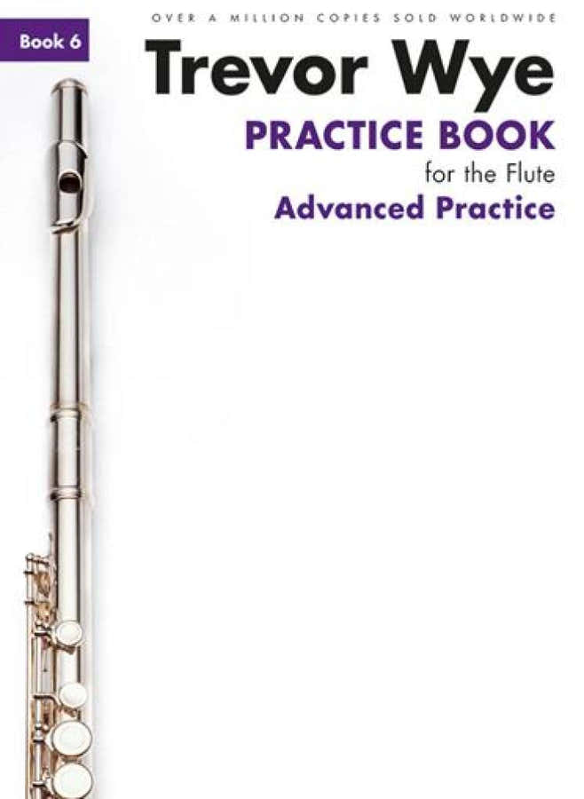 A TREVOR WYE PRACTICE BOOK FOR THE FLUTE VOL. 6 : ADVANCED PRACTICE